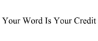 YOUR WORD IS YOUR CREDIT