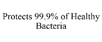 PROTECTS 99.9% OF HEALTHY BACTERIA