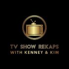 TV SHOW REKAPS WITH KENNEY & KIM