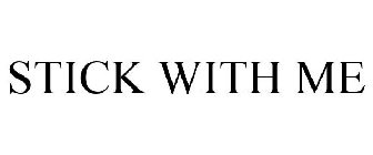 STICK WITH ME