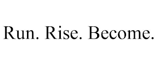 RUN. RISE. BECOME.