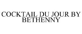 COCKTAIL DU JOUR BY BETHENNY