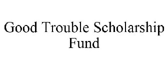 GOOD TROUBLE SCHOLARSHIP