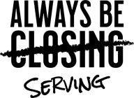 ALWAYS BE CLOSING SERVING