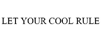 LET YOUR COOL RULE