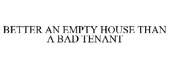 BETTER AN EMPTY HOUSE THAN A BAD TENANT