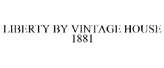 LIBERTY BY VINTAGE HOUSE 1881