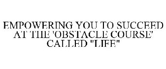 EMPOWERING YOU TO SUCCEED AT THE 'OBSTACLE COURSE' CALLED 