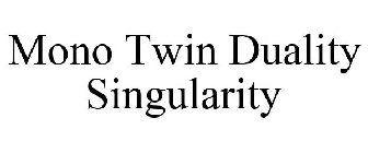 MONO TWIN DUALITY SINGULARITY