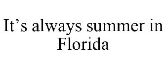 IT'S ALWAYS SUMMER IN FLORIDA