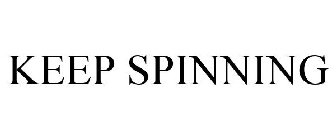 KEEP SPINNING