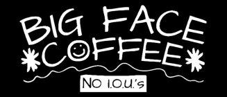 BIG FACE COFFEE NO I.O.U.'S