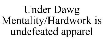 UNDER DAWG MENTALITY/HARDWORK IS UNDEFEATED APPAREL