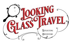 LOOKING GLASS TRAVEL REFLECTING ADVENTURE