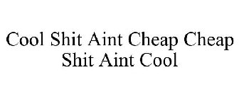 COOL SHIT AINT CHEAP CHEAP SHIT AINT COOL