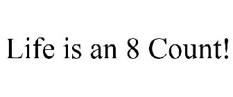 LIFE IS AN 8 COUNT!