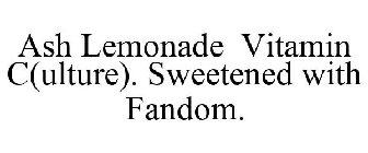 ASH LEMONADE VITAMIN C(ULTURE). SWEETENED WITH FANDOM.