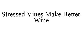 STRESSED VINES MAKE BETTER WINE
