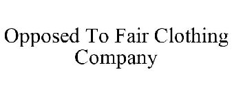 OPPOSED TO FAIR CLOTHING COMPANY