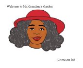 WELCOME TO MS. GRANDMA'S GARDEN COME ON IN!