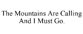 THE MOUNTAINS ARE CALLING AND I MUST GO.