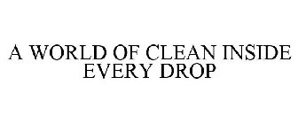 A WORLD OF CLEAN INSIDE EVERY DROP