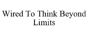 WIRED TO THINK BEYOND LIMITS