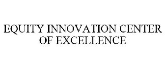 EQUITY INNOVATION CENTER OF EXCELLENCE