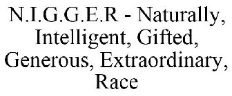 N.I.G.G.E.R - NATURALLY, INTELLIGENT, GIFTED, GENEROUS, EXTRAORDINARY, RACE