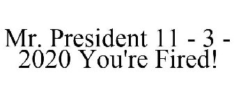 MR. PRESIDENT 11 - 3 - 2020 YOU'RE FIRED!