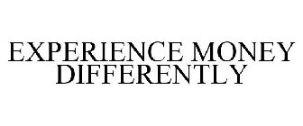 EXPERIENCE MONEY DIFFERENTLY