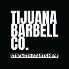 TIJUANA BARBELL CO. STRENGTH STARTS HERE