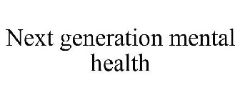 NEXT GENERATION MENTAL HEALTH