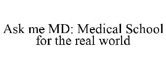 ASK ME MD: MEDICAL SCHOOL FOR THE REAL WORLD