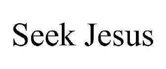 SEEK JESUS