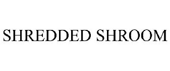 SHREDDED SHROOM