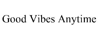 GOOD VIBES ANYTIME