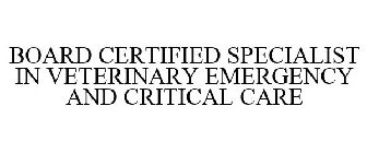 BOARD CERTIFIED SPECIALIST IN VETERINARY EMERGENCY AND CRITICAL CARE