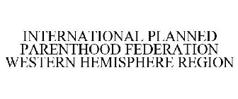 INTERNATIONAL PLANNED PARENTHOOD FEDERATION WESTERN HEMISPHERE REGION