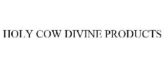HOLY COW DIVINE PRODUCTS