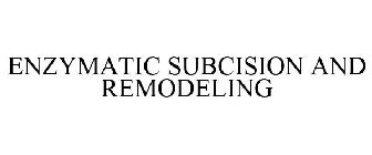 ENZYMATIC SUBCISION AND REMODELING