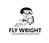 FLY WRIGHT I WANT EVERYONE IN THE WORLD TO ALWAYS DO RIGHT
