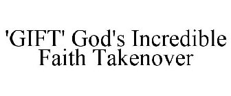 'GIFT' GOD'S INCREDIBLE FAITH TAKENOVER