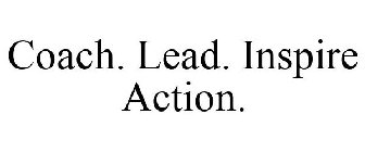 COACH. LEAD. INSPIRE ACTION.