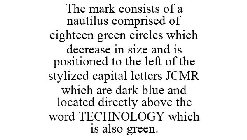 THE MARK CONSISTS OF A NAUTILUS COMPRISED OF EIGHTEEN GREEN CIRCLES WHICH DECREASE IN SIZE AND IS POSITIONED TO THE LEFT OF THE STYLIZED CAPITAL LETTERS JCMR WHICH ARE DARK BLUE AND LOCATED DIRECTLY A