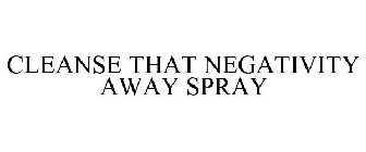 CLEANSE THAT NEGATIVITY AWAY SPRAY