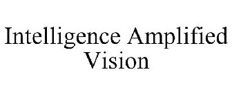 INTELLIGENCE AMPLIFIED VISION