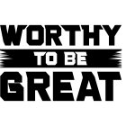 WORTHY TO BE GREAT