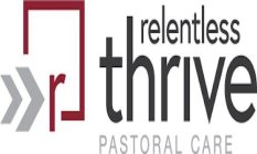 R RELENTLESS THRIVE PASTORAL CARE
