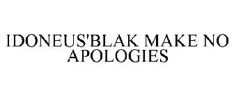 IDONEUS'BLAK MAKE NO APOLOGIES